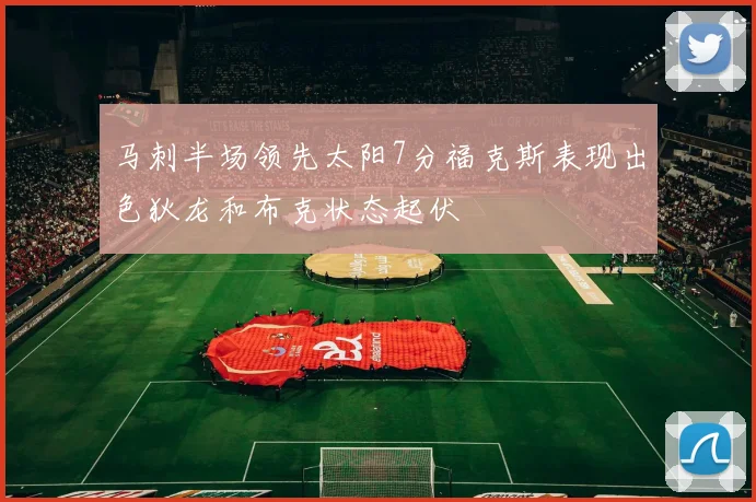 马刺半场领先太阳7分福克斯表现出色狄龙和布克状态起伏