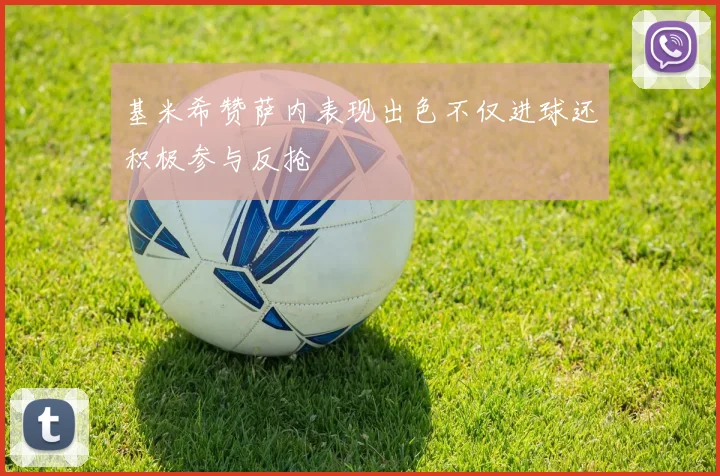 基米希赞萨内表现出色不仅进球还积极参与反抢