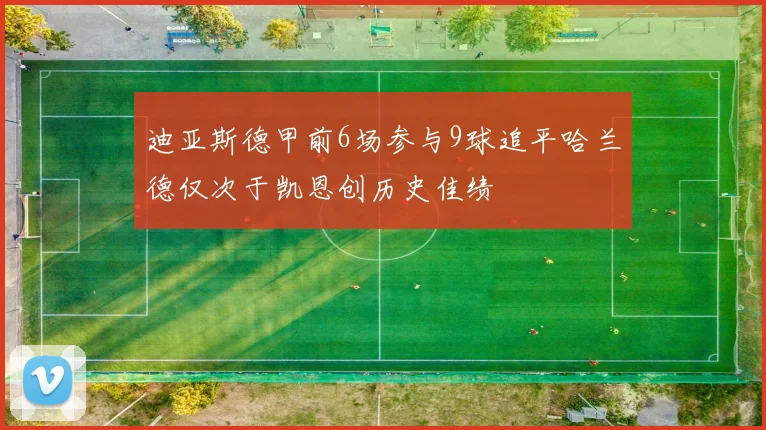 迪亚斯德甲前6场参与9球追平哈兰德仅次于凯恩创历史佳绩